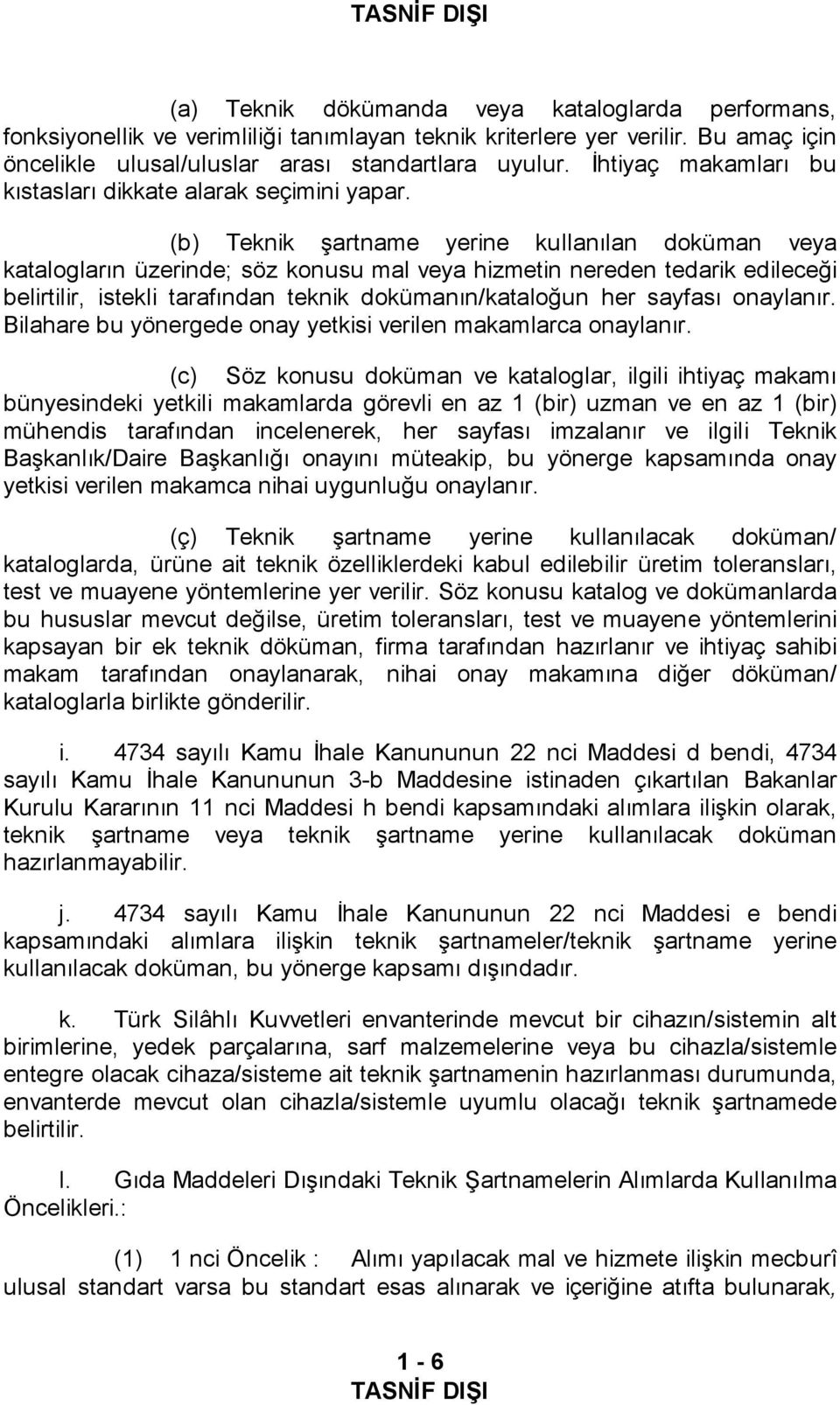 (b) Teknik şartname yerine kullanılan doküman veya katalogların üzerinde; söz konusu mal veya hizmetin nereden tedarik edileceği belirtilir, istekli tarafından teknik dokümanın/kataloğun her sayfası