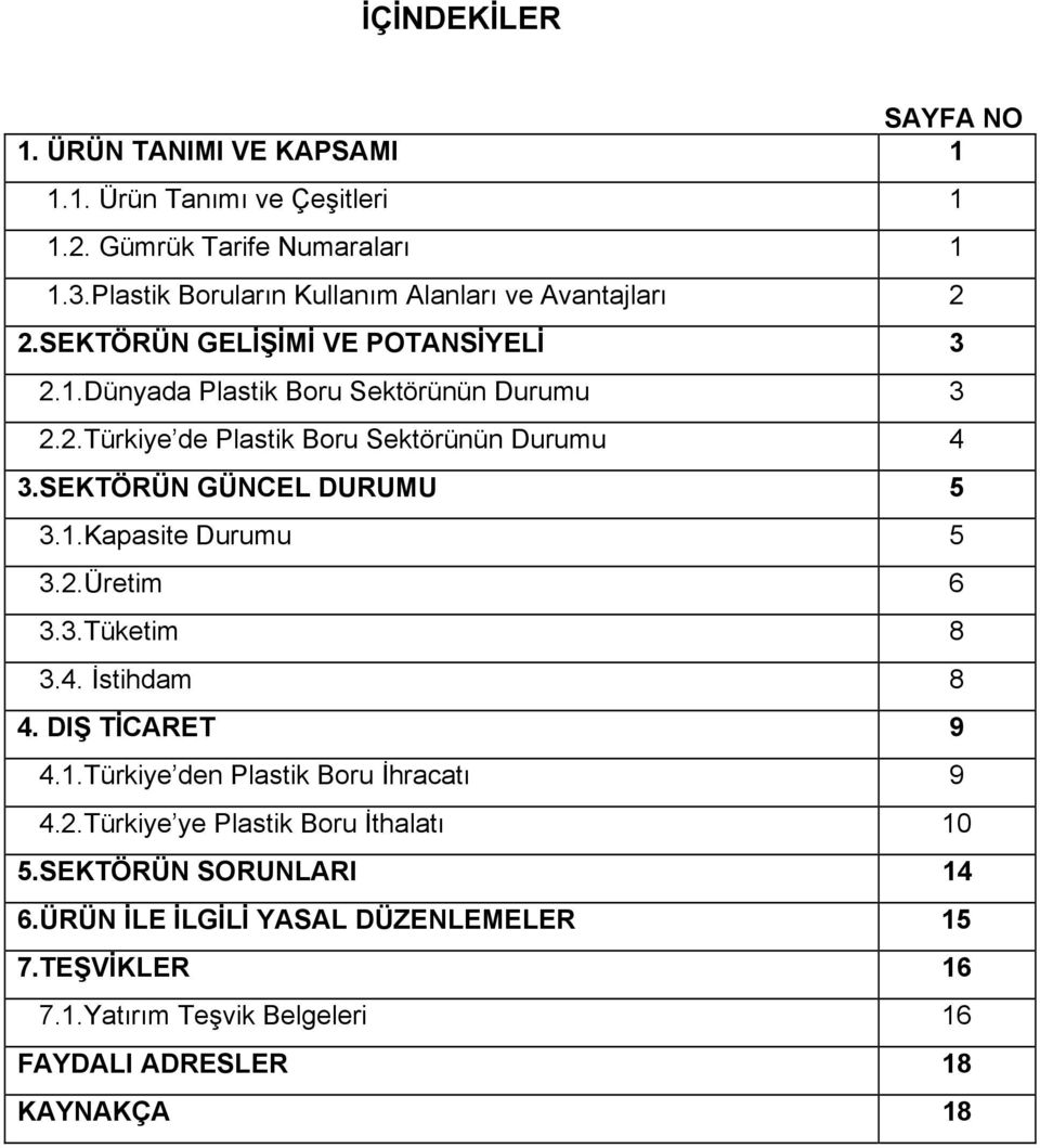 SEKTÖRÜN GÜNCEL DURUMU 5 3.1.Kapasite Durumu 5 3.2.Üretim 6 3.3.Tüketim 8 3.4. İstihdam 8 4. DIŞ TİCARET 9 4.1.Türkiye den Plastik Boru İhracatı 9 4.2.Türkiye ye Plastik Boru İthalatı 10 5.