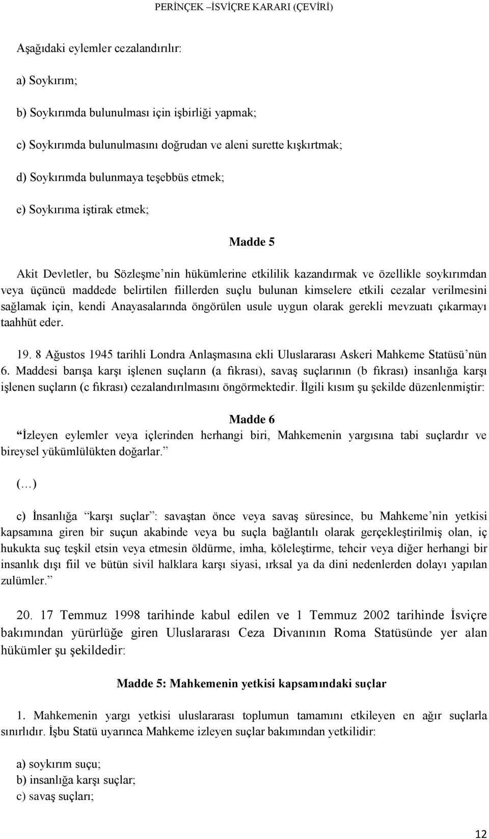 etkili cezalar verilmesini sağlamak için, kendi Anayasalarında öngörülen usule uygun olarak gerekli mevzuatı çıkarmayı taahhüt eder. 19.