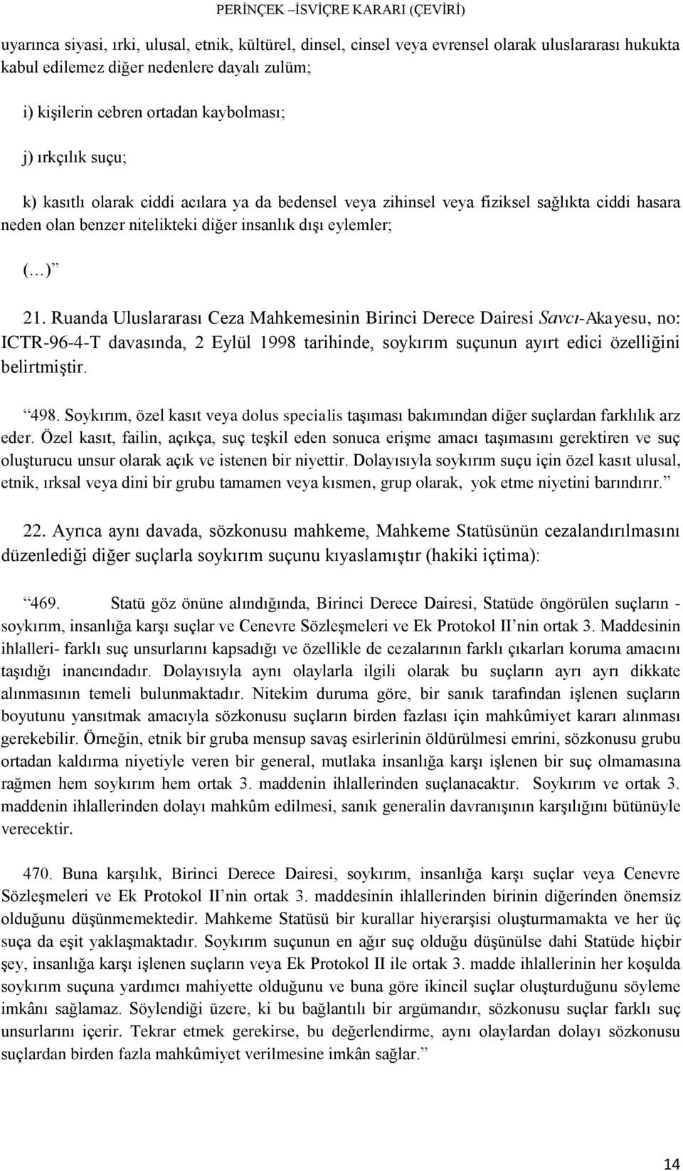 Ruanda Uluslararası Ceza Mahkemesinin Birinci Derece Dairesi Savcı-Akayesu, no: ICTR-96-4-T davasında, 2 Eylül 1998 tarihinde, soykırım suçunun ayırt edici özelliğini belirtmiştir. 498.