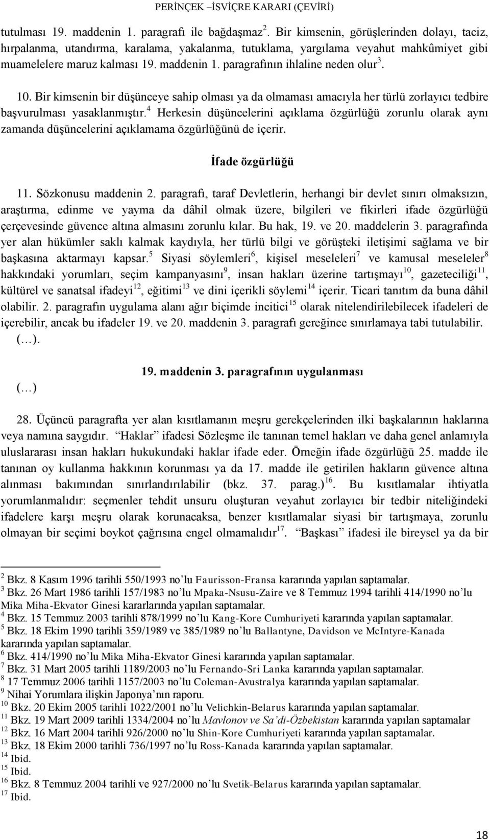 paragrafının ihlaline neden olur 3. 10. Bir kimsenin bir düşünceye sahip olması ya da olmaması amacıyla her türlü zorlayıcı tedbire başvurulması yasaklanmıştır.