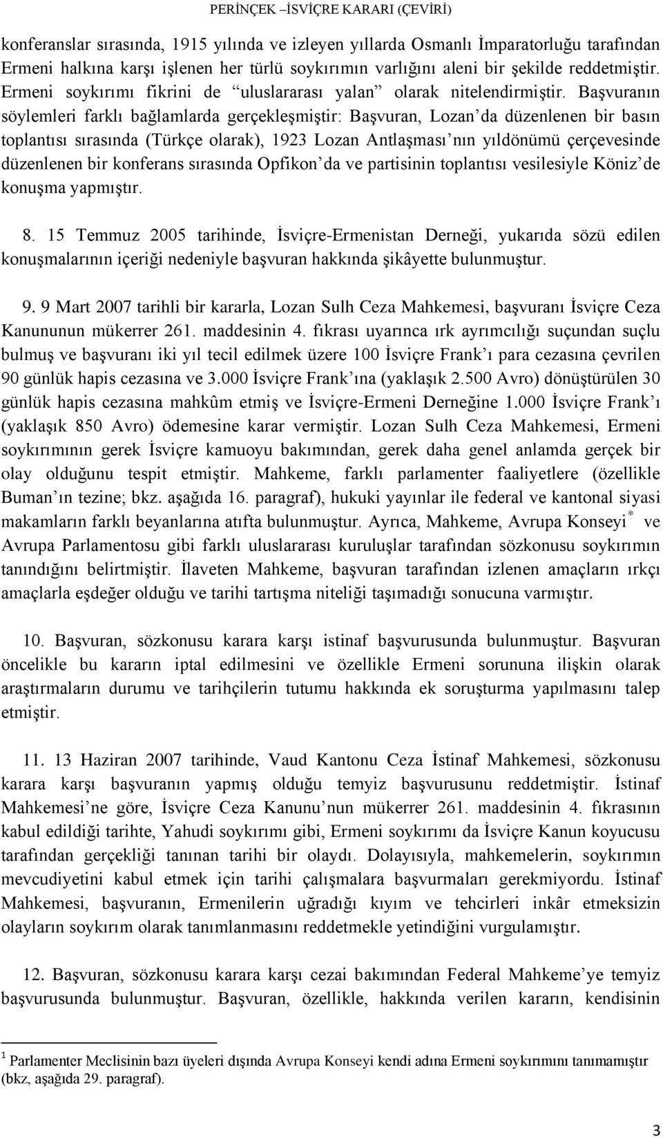 Başvuranın söylemleri farklı bağlamlarda gerçekleşmiştir: Başvuran, Lozan da düzenlenen bir basın toplantısı sırasında (Türkçe olarak), 1923 Lozan Antlaşması nın yıldönümü çerçevesinde düzenlenen bir