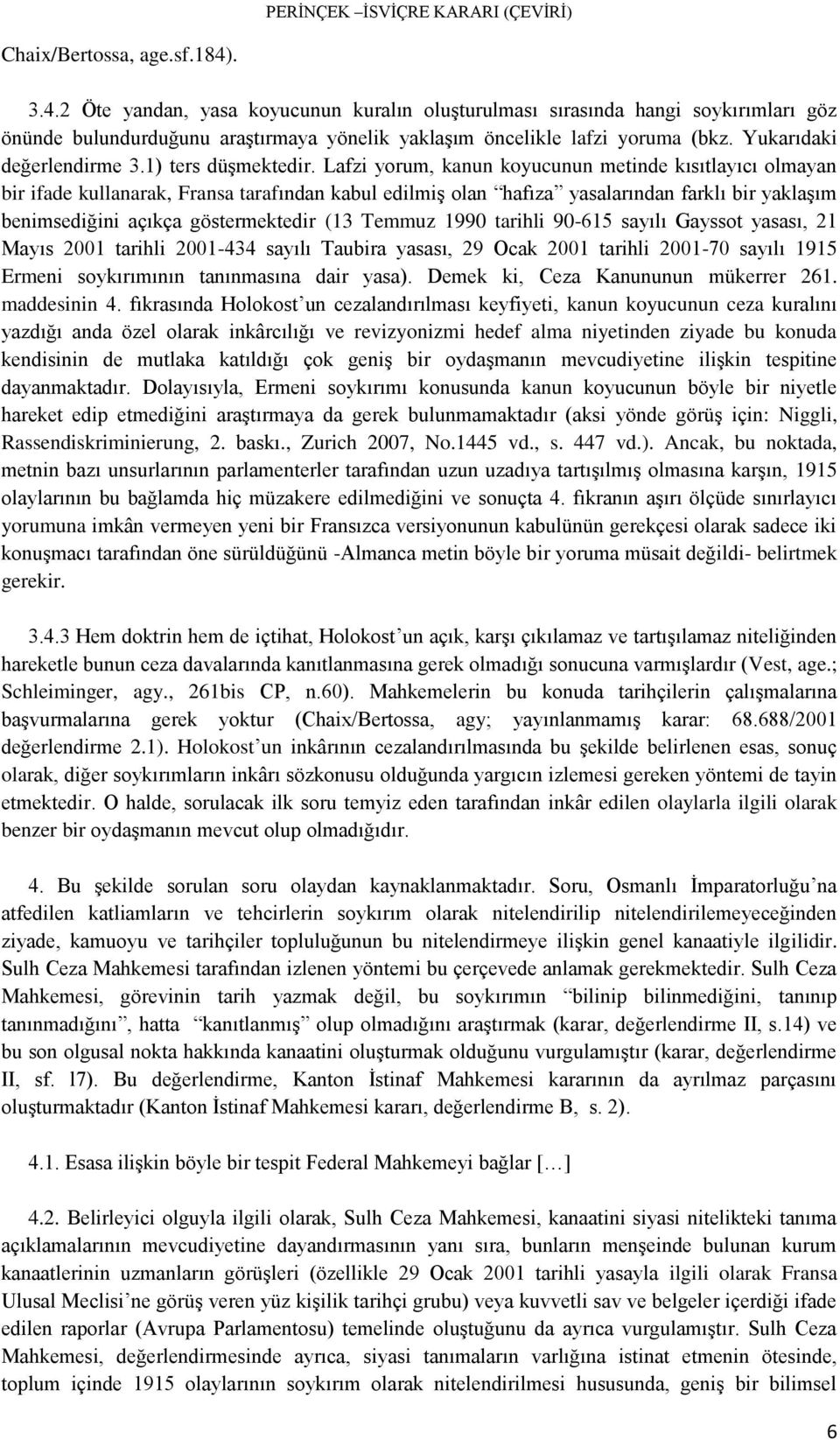 Lafzi yorum, kanun koyucunun metinde kısıtlayıcı olmayan bir ifade kullanarak, Fransa tarafından kabul edilmiş olan hafıza yasalarından farklı bir yaklaşım benimsediğini açıkça göstermektedir (13