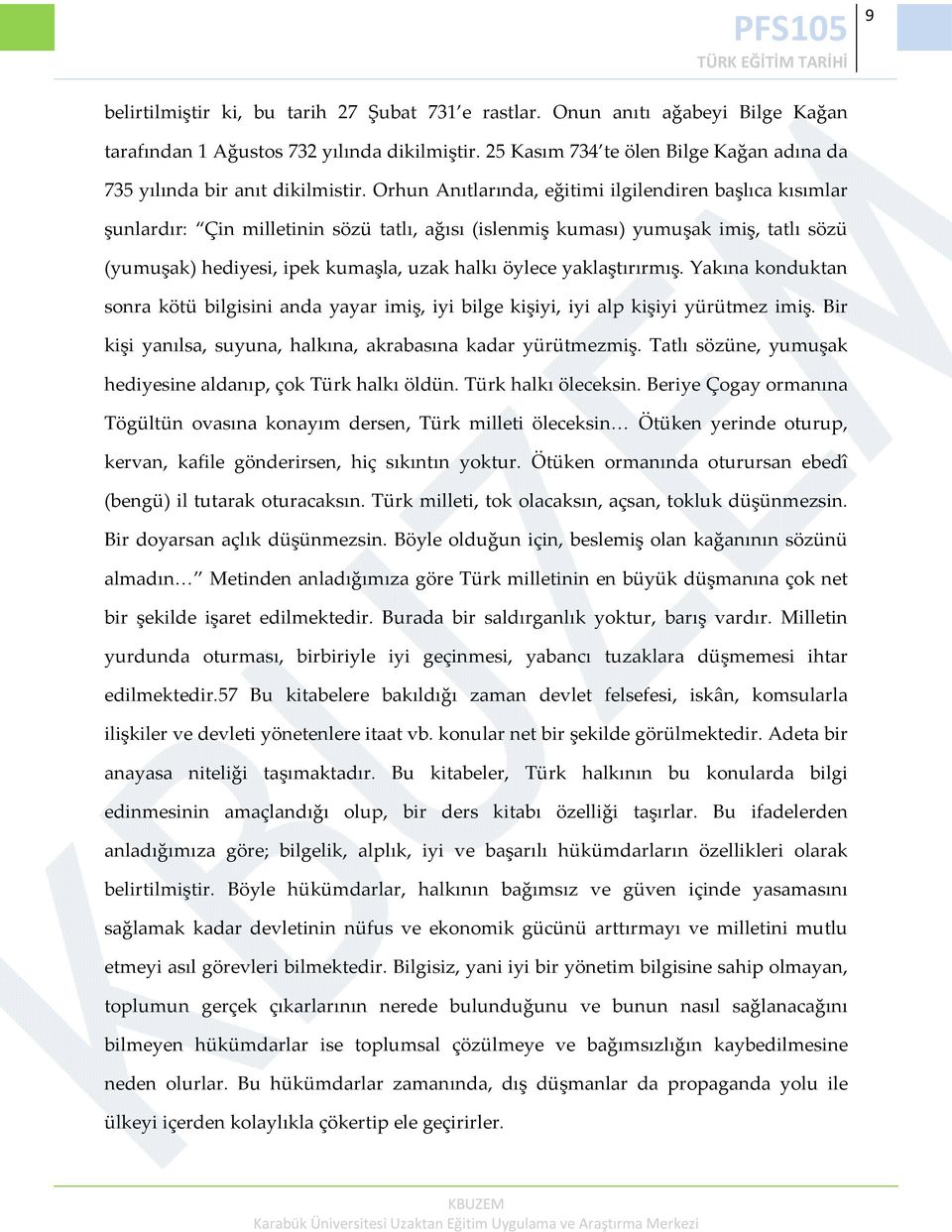 Orhun Anıtlarında, eğitimi ilgilendiren başlıca kısımlar şunlardır: Çin milletinin sözü tatlı, ağısı (islenmiş kuması) yumuşak imiş, tatlı sözü (yumuşak) hediyesi, ipek kumaşla, uzak halkı öylece