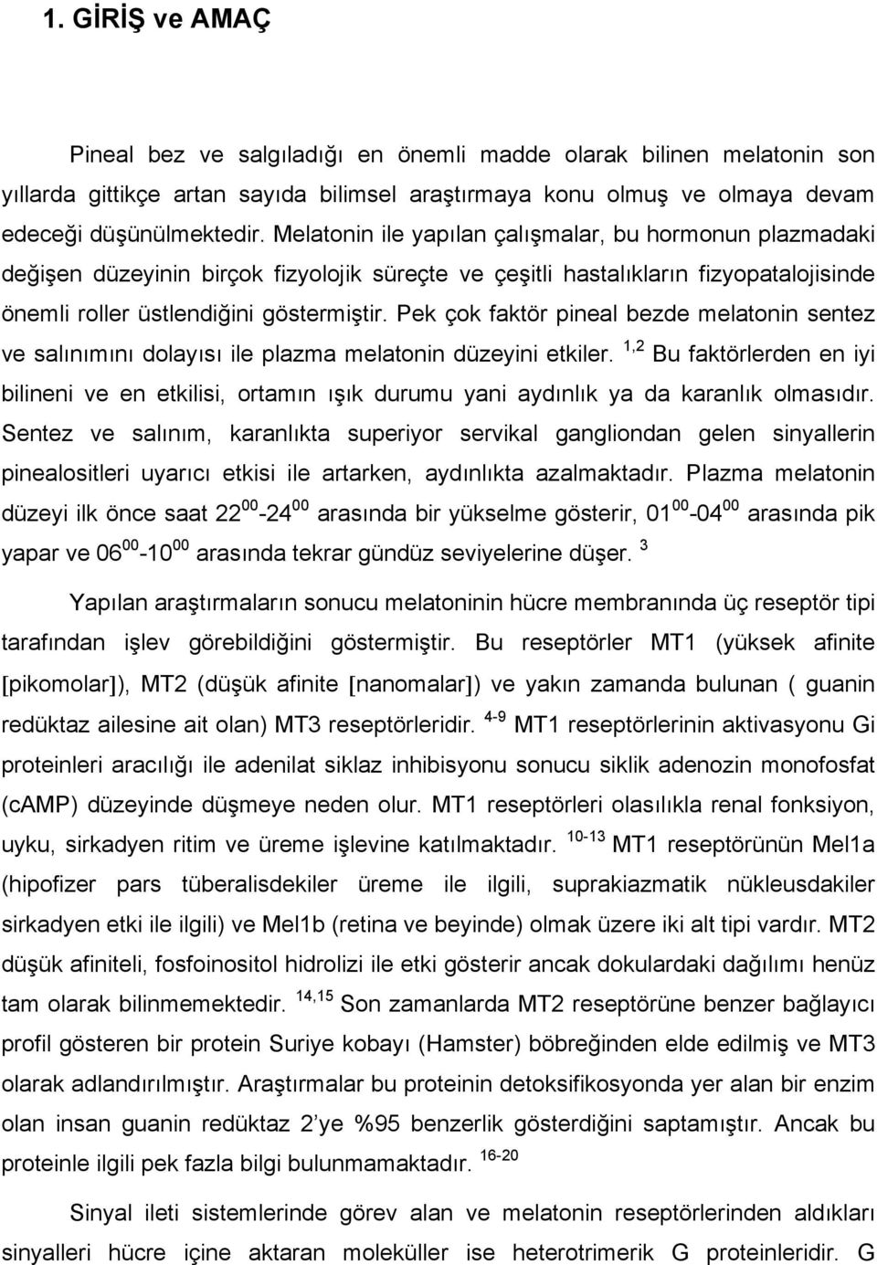 Pek çok faktör pineal bezde melatonin sentez ve salınımını dolayısı ile plazma melatonin düzeyini etkiler.