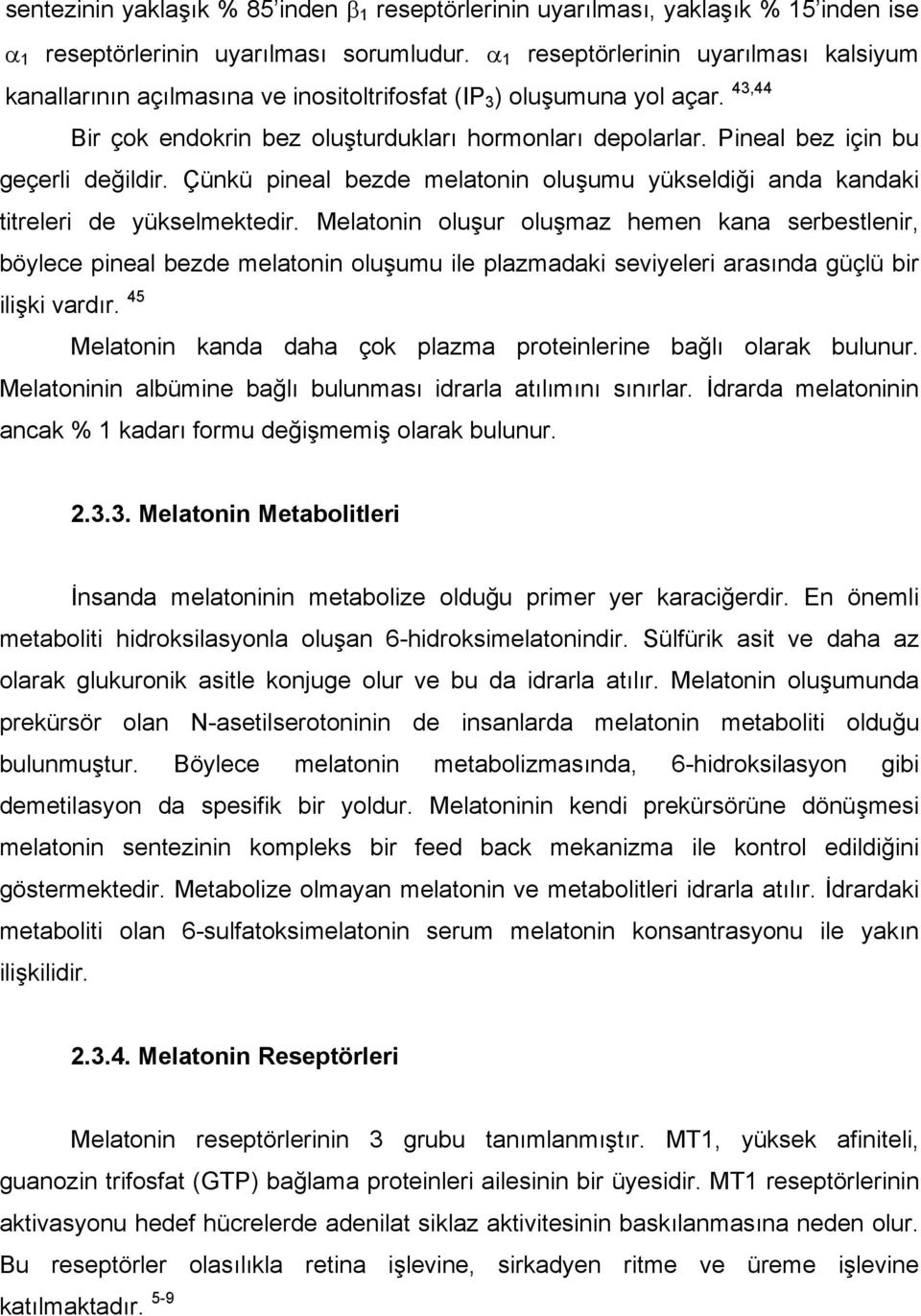 Pineal bez için bu geçerli değildir. Çünkü pineal bezde melatonin oluşumu yükseldiği anda kandaki titreleri de yükselmektedir.