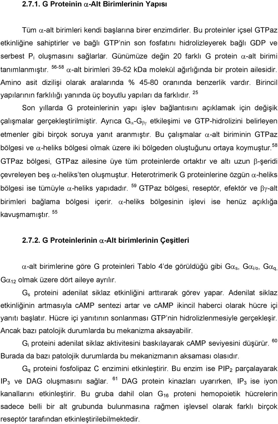 Günümüze değin 20 farklı G protein α-alt birimi tanımlanmıştır. 56-58 α-alt birimleri 39-52 kda molekül ağırlığında bir protein ailesidir.