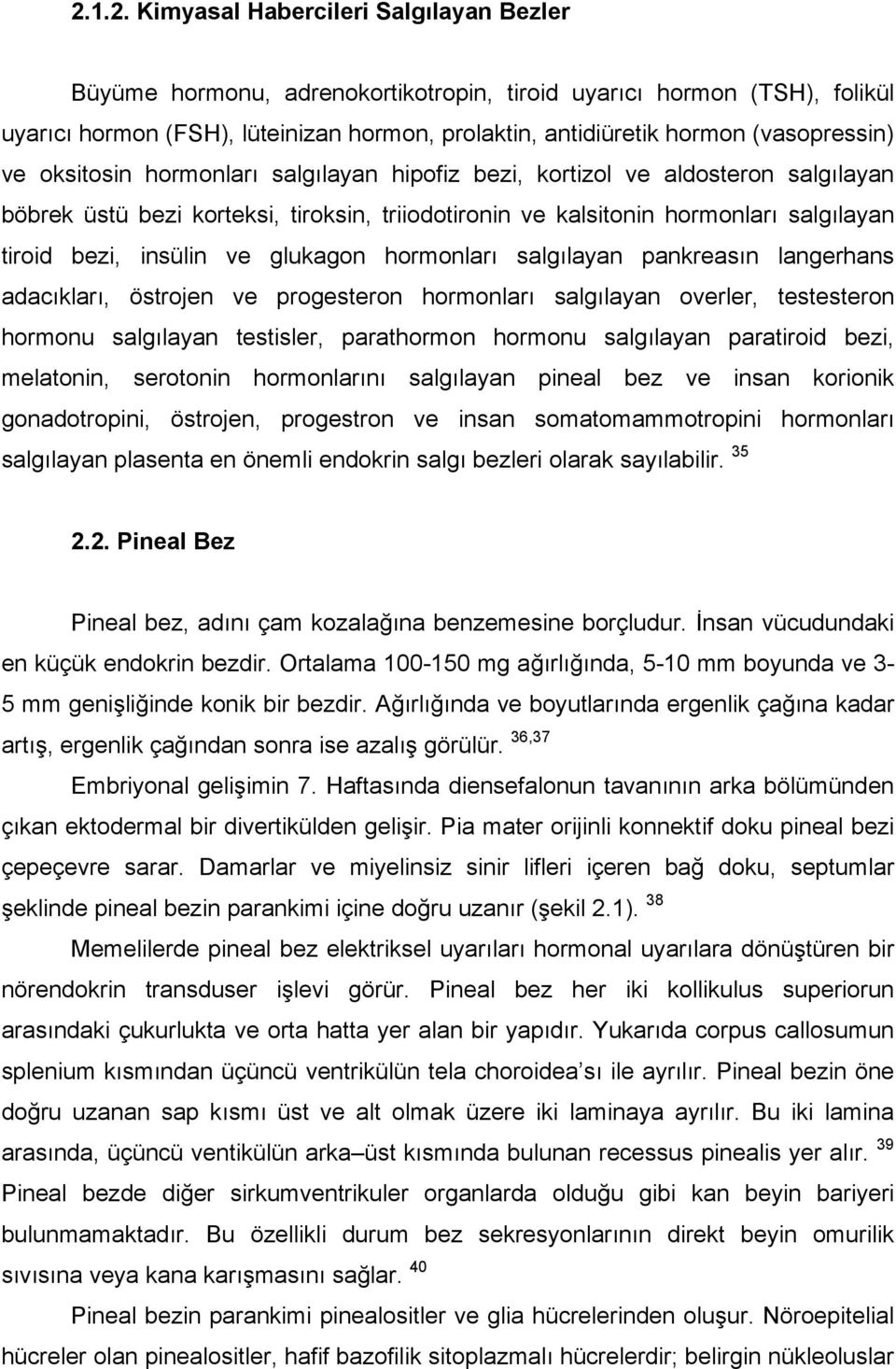 insülin ve glukagon hormonları salgılayan pankreasın langerhans adacıkları, östrojen ve progesteron hormonları salgılayan overler, testesteron hormonu salgılayan testisler, parathormon hormonu