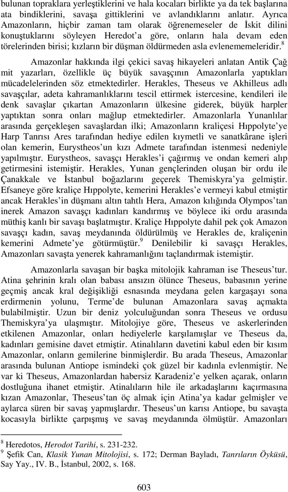 evlenememeleridir. 8 Amazonlar hakkında ilgi çekici savaş hikayeleri anlatan Antik Çağ mit yazarları, özellikle üç büyük savaşçının Amazonlarla yaptıkları mücadelelerinden söz etmektedirler.