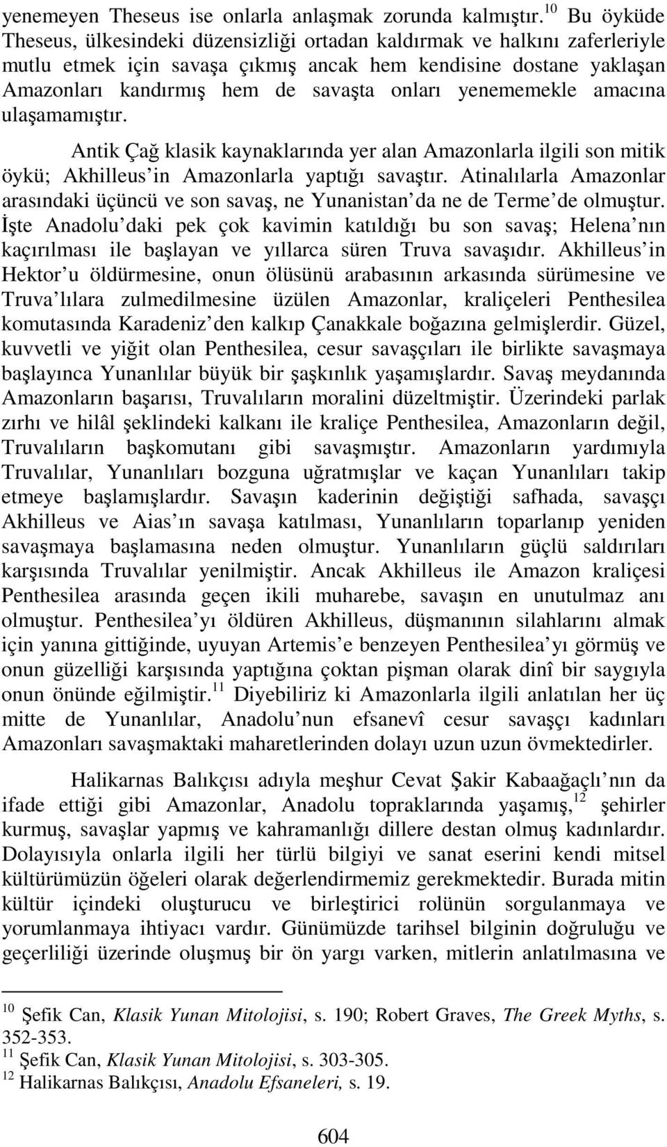 yenememekle amacına ulaşamamıştır. Antik Çağ klasik kaynaklarında yer alan Amazonlarla ilgili son mitik öykü; Akhilleus in Amazonlarla yaptığı savaştır.