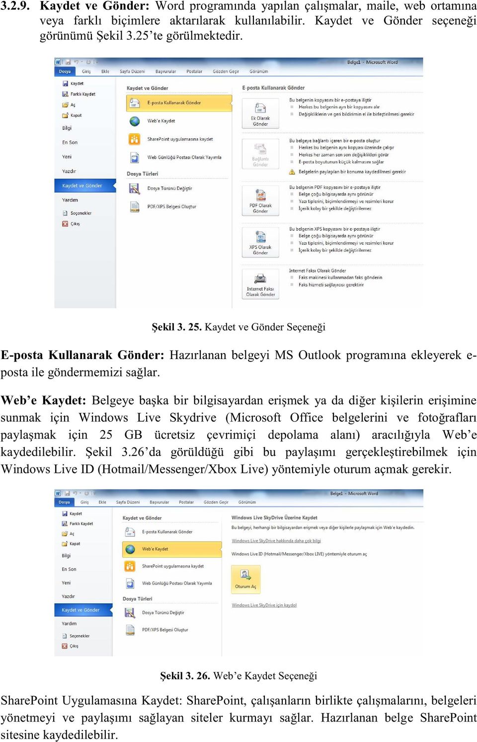 Web e Kaydet: Belgeye başka bir bilgisayardan erişmek ya da diğer kişilerin erişimine sunmak için Windows Live Skydrive (Microsoft Office belgelerini ve fotoğrafları paylaşmak için 25 GB ücretsiz