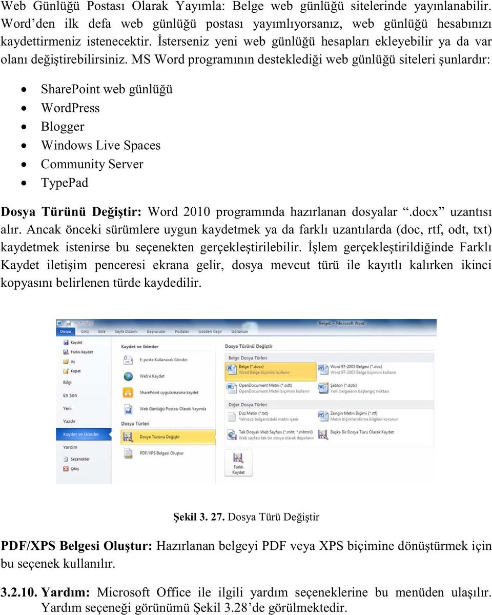 MS Word programının desteklediği web günlüğü siteleri şunlardır: SharePoint web günlüğü WordPress Blogger Windows Live Spaces Community Server TypePad Dosya Türünü Değiştir: Word 2010 programında
