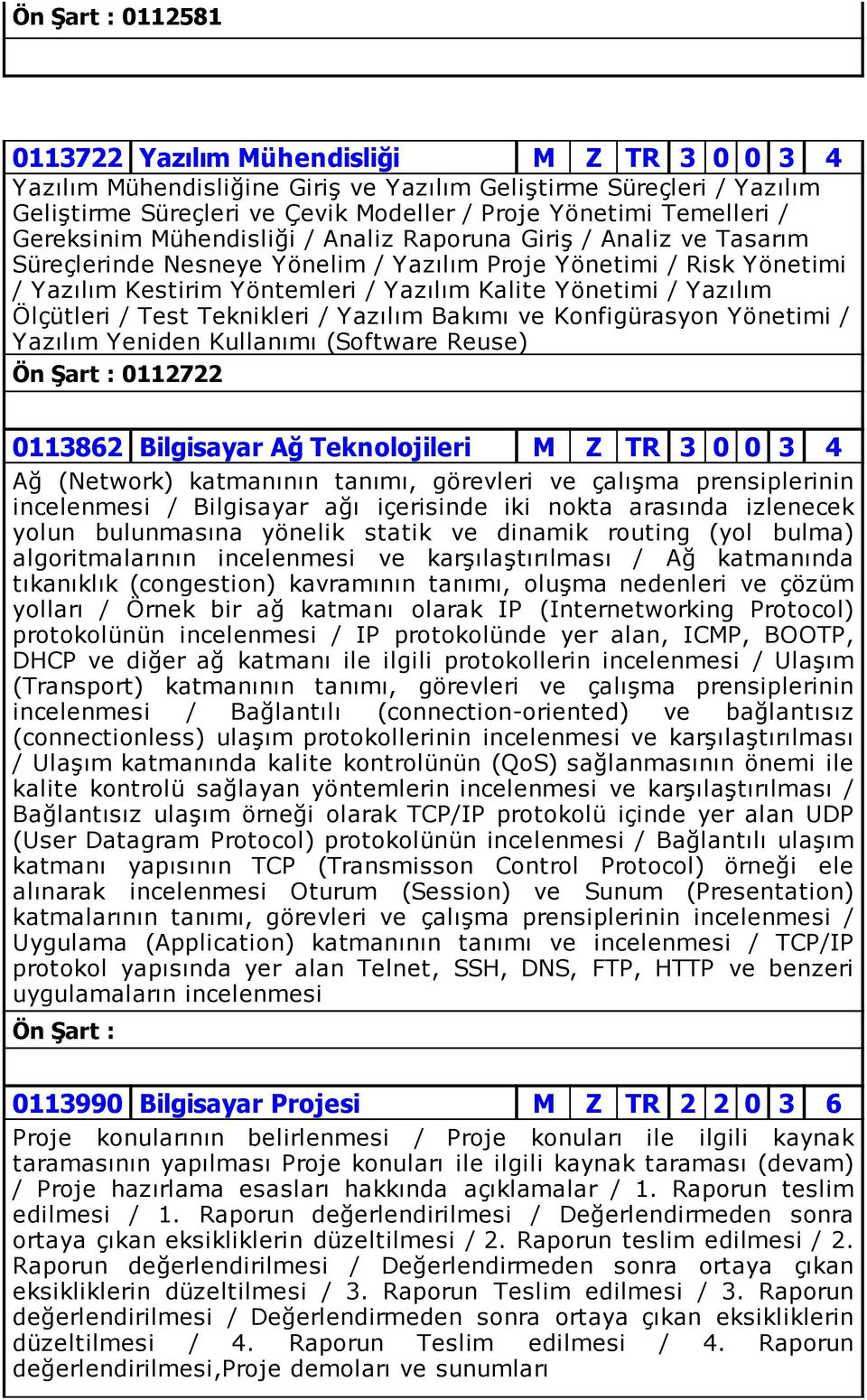 Yazılım Ölçütleri / Test Teknikleri / Yazılım Bakımı ve Konfigürasyon Yönetimi / Yazılım Yeniden Kullanımı (Software Reuse) 0112722 0113862 Bilgisayar Ağ Teknolojileri M Z TR 3 0 0 3 4 Ağ (Network)