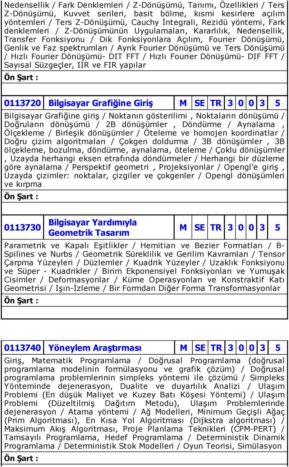 ve Ters Dönüşümü / Hızlı Fourier Dönüşümü- DIT FFT / Hızlı Fourier Dönüşümü- DIF FFT / Sayısal Süzgeçler, IIR ve FIR yapılar 0113720 Bilgisayar Grafiğine Giriş M SE TR 3 0 0 3 5 Bilgisayar Grafiğine