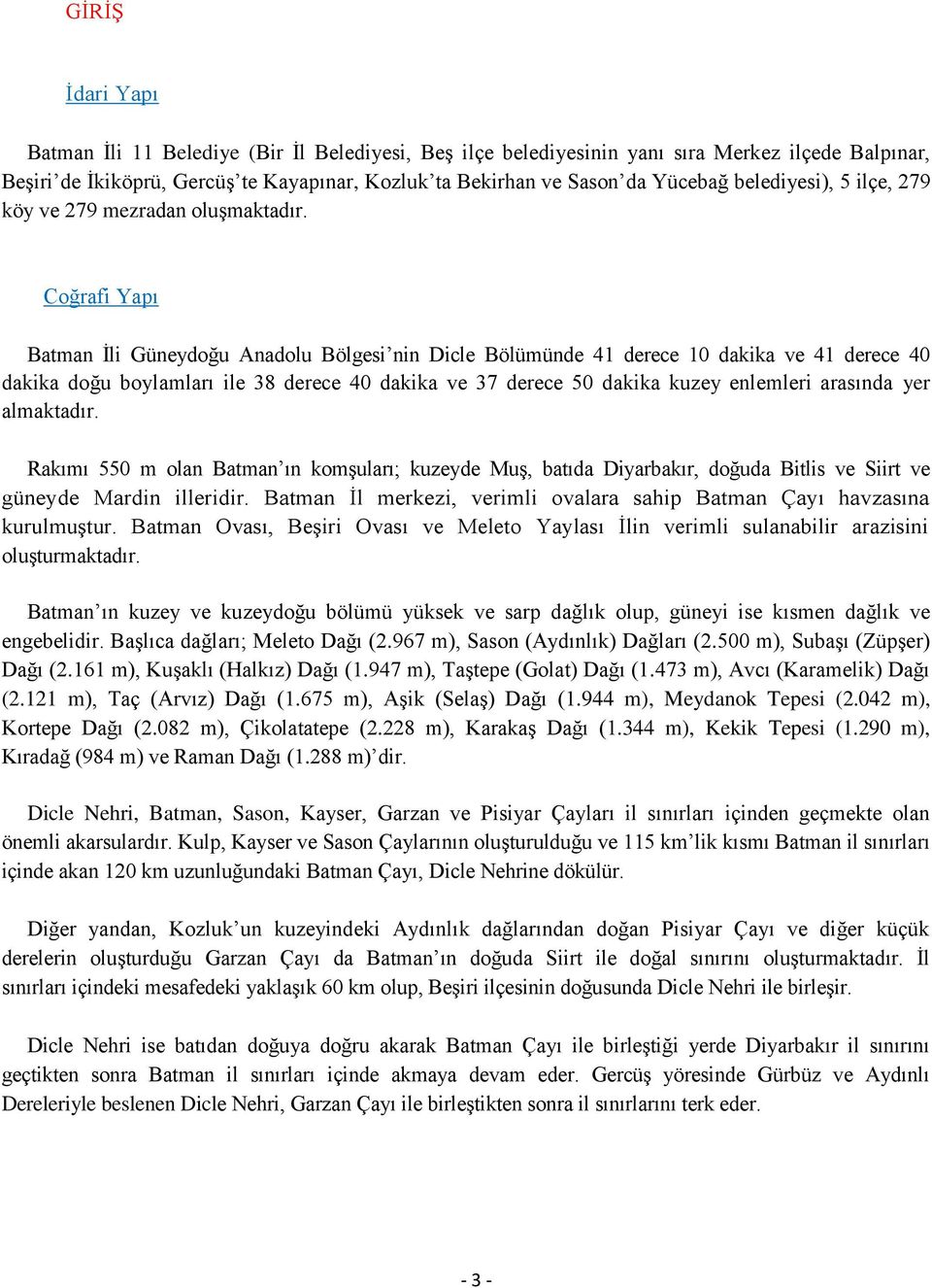 Coğrafi Yapı Batman İli Güneydoğu Anadolu Bölgesi nin Dicle Bölümünde 41 derece 10 dakika ve 41 derece 40 dakika doğu boylamları ile 38 derece 40 dakika ve 37 derece 50 dakika kuzey enlemleri