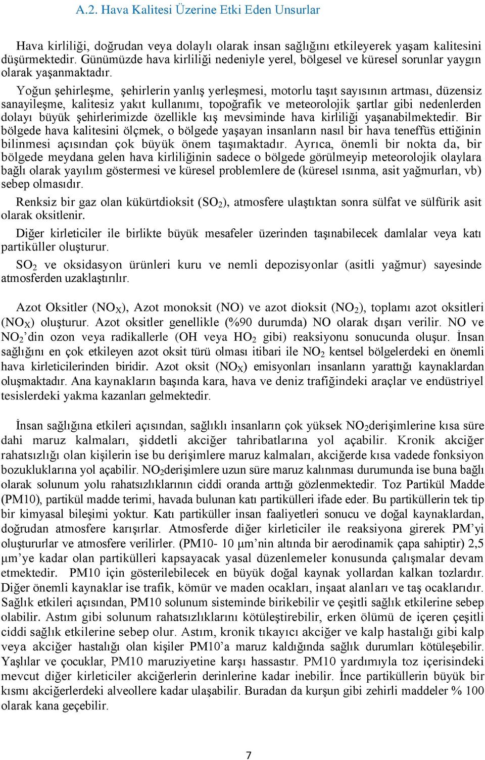 Yoğun şehirleşme, şehirlerin yanlış yerleşmesi, motorlu taşıt sayısının artması, düzensiz sanayileşme, kalitesiz yakıt kullanımı, topoğrafik ve meteorolojik şartlar gibi nedenlerden dolayı büyük