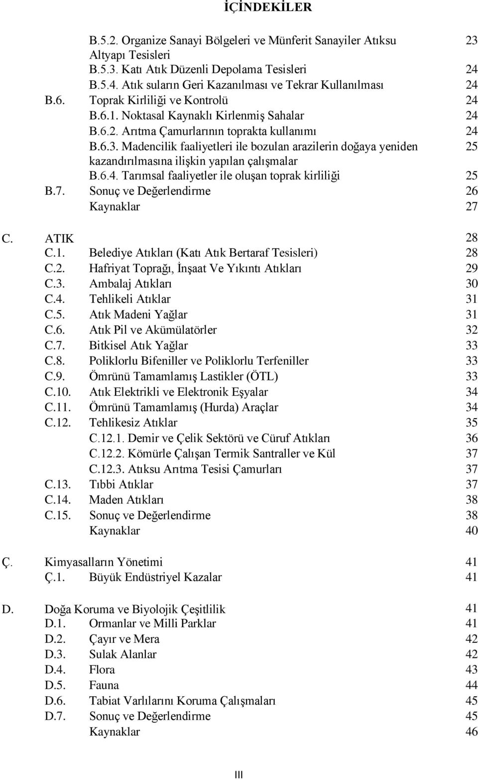 Madencilik faaliyetleri ile bozulan arazilerin doğaya yeniden 25 kazandırılmasına ilişkin yapılan çalışmalar B.6.4. Tarımsal faaliyetler ile oluşan toprak kirliliği 25 B.7.