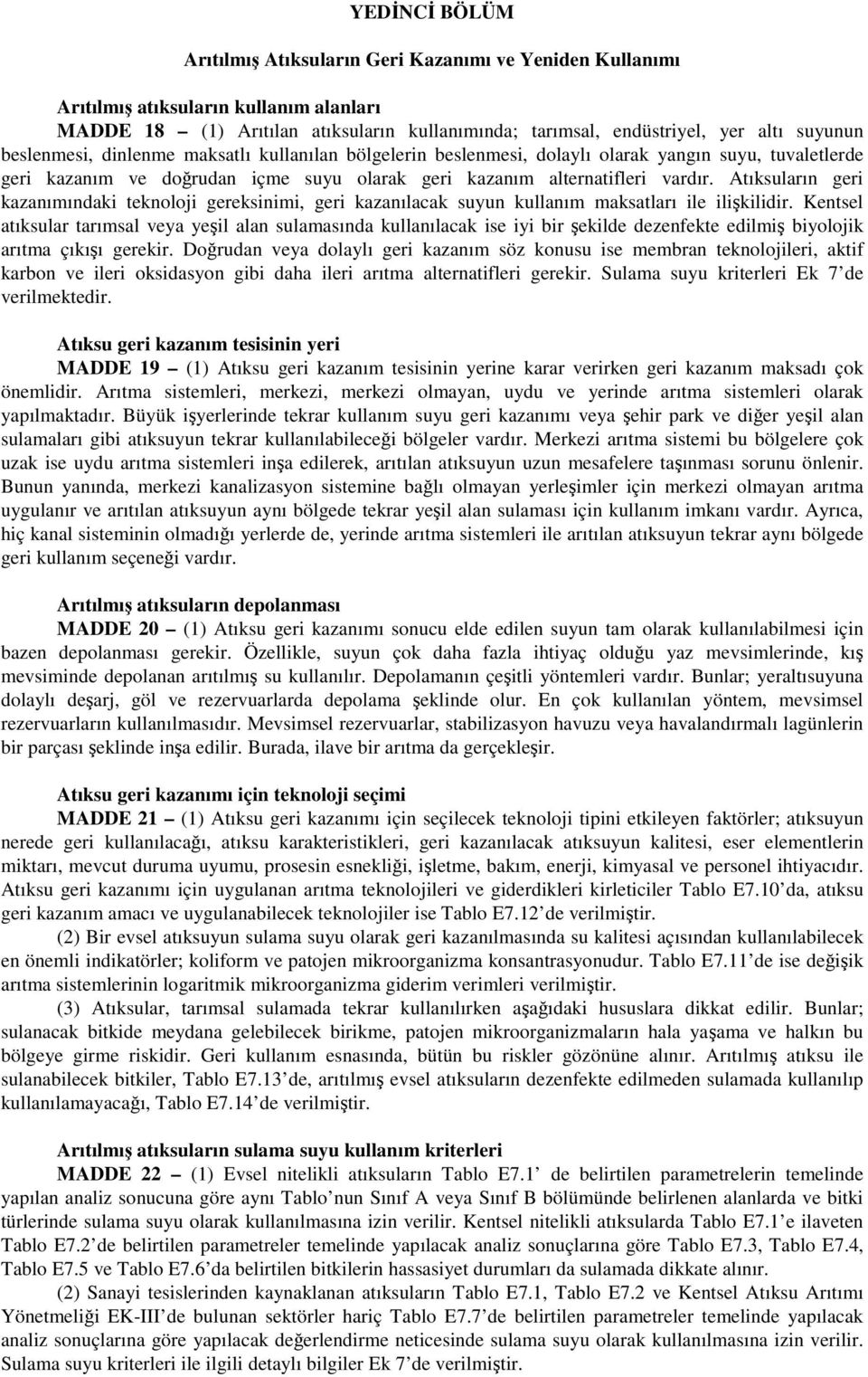 Atıksuların geri kazanımındaki teknoloji gereksinimi, geri kazanılacak suyun kullanım maksatları ile ilişkilidir.