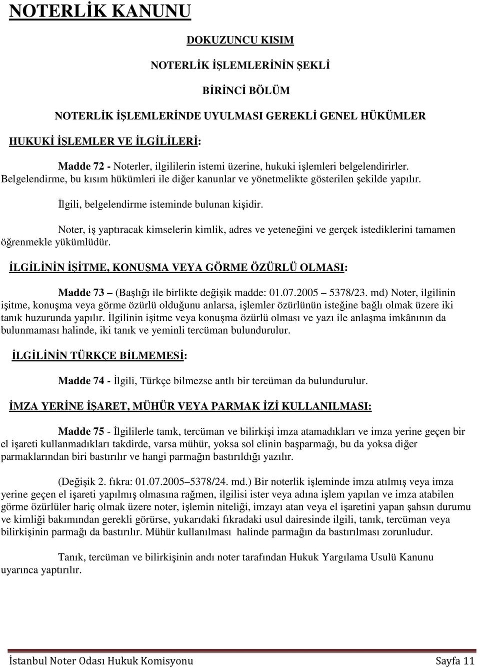 Noter, iş yaptıracak kimselerin kimlik, adres ve yeteneğini ve gerçek istediklerini tamamen öğrenmekle yükümlüdür.