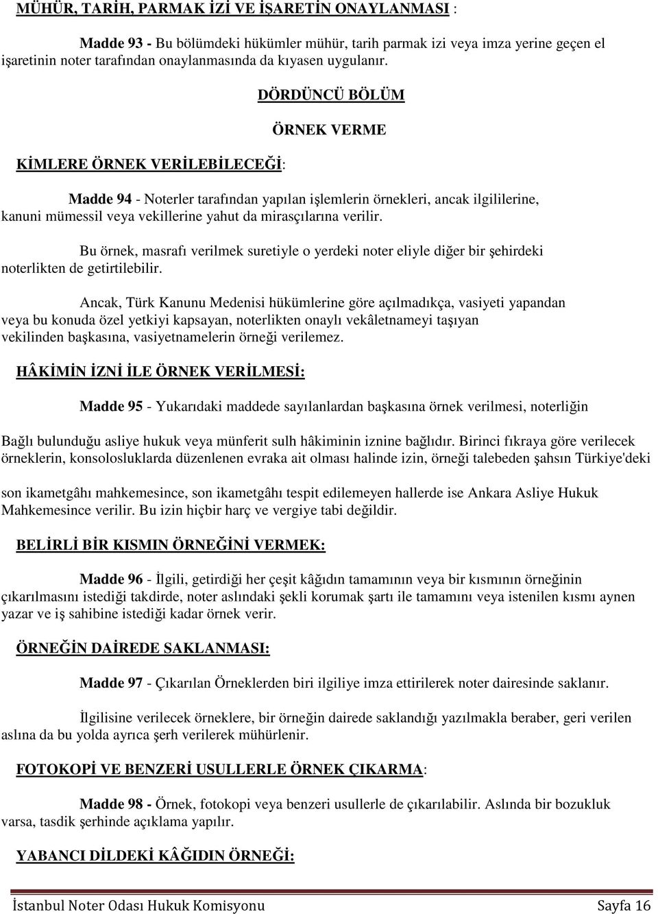 verilir. Bu örnek, masrafı verilmek suretiyle o yerdeki noter eliyle diğer bir şehirdeki noterlikten de getirtilebilir.