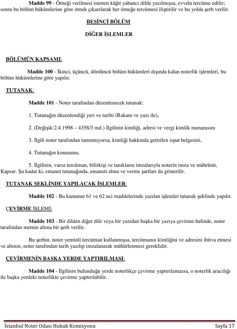 TUTANAK: Madde 101 - Noter tarafından düzenlenecek tutanak: 1. Tutanağın düzenlendiği yeri ve tarihi (Rakam ve yazı ile), 2. (Değişik:2.4.1998 4358/3 md.