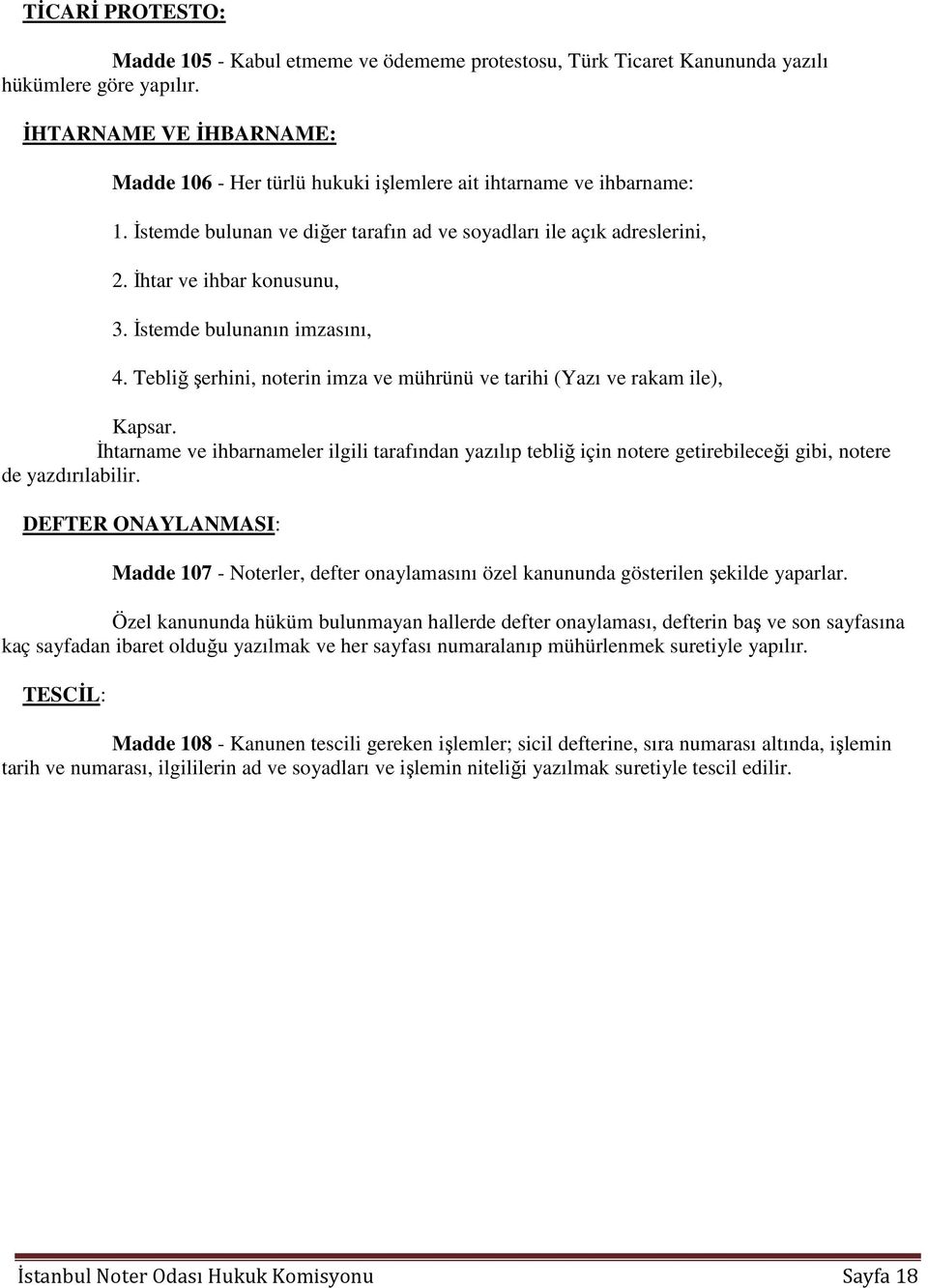 İstemde bulunanın imzasını, 4. Tebliğ şerhini, noterin imza ve mührünü ve tarihi (Yazı ve rakam ile), Kapsar.