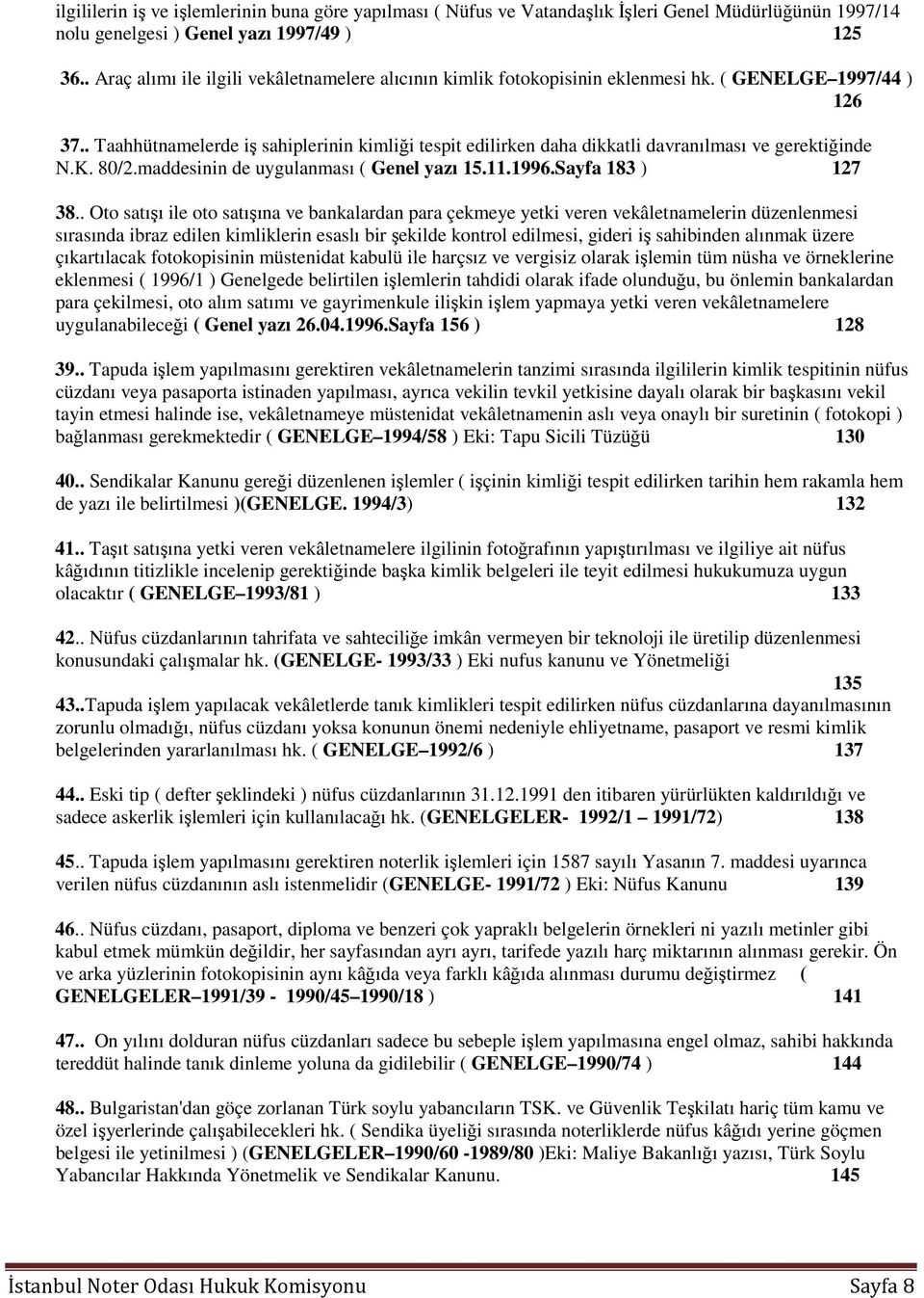 . Taahhütnamelerde iş sahiplerinin kimliği tespit edilirken daha dikkatli davranılması ve gerektiğinde N.K. 80/2.maddesinin de uygulanması ( Genel yazı 15.11.1996.Sayfa 183 ) 127 38.