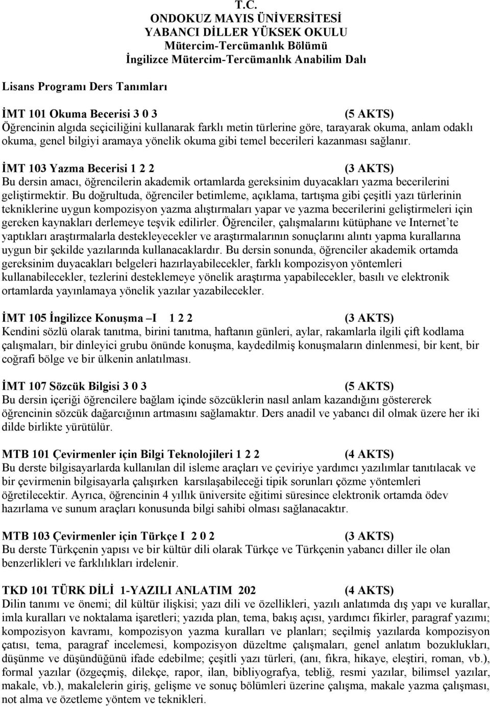 farklı metin türlerine göre, tarayarak okuma, anlam odaklı okuma, genel bilgiyi aramaya yönelik okuma gibi temel becerileri kazanması sağlanır.