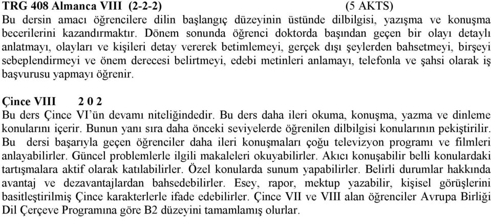 belirtmeyi, edebi metinleri anlamayı, telefonla ve şahsi olarak iş başvurusu yapmayı öğrenir. Çince VIII 2 0 2 Bu ders Çince VI ün devamı niteliğindedir.