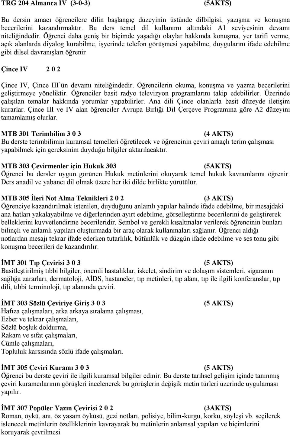 Öğrenci daha geniş bir biçimde yaşadığı olaylar hakkında konuşma, yer tarifi verme, açık alanlarda diyalog kurabilme, işyerinde telefon görüşmesi yapabilme, duygularını ifade edebilme gibi dilsel