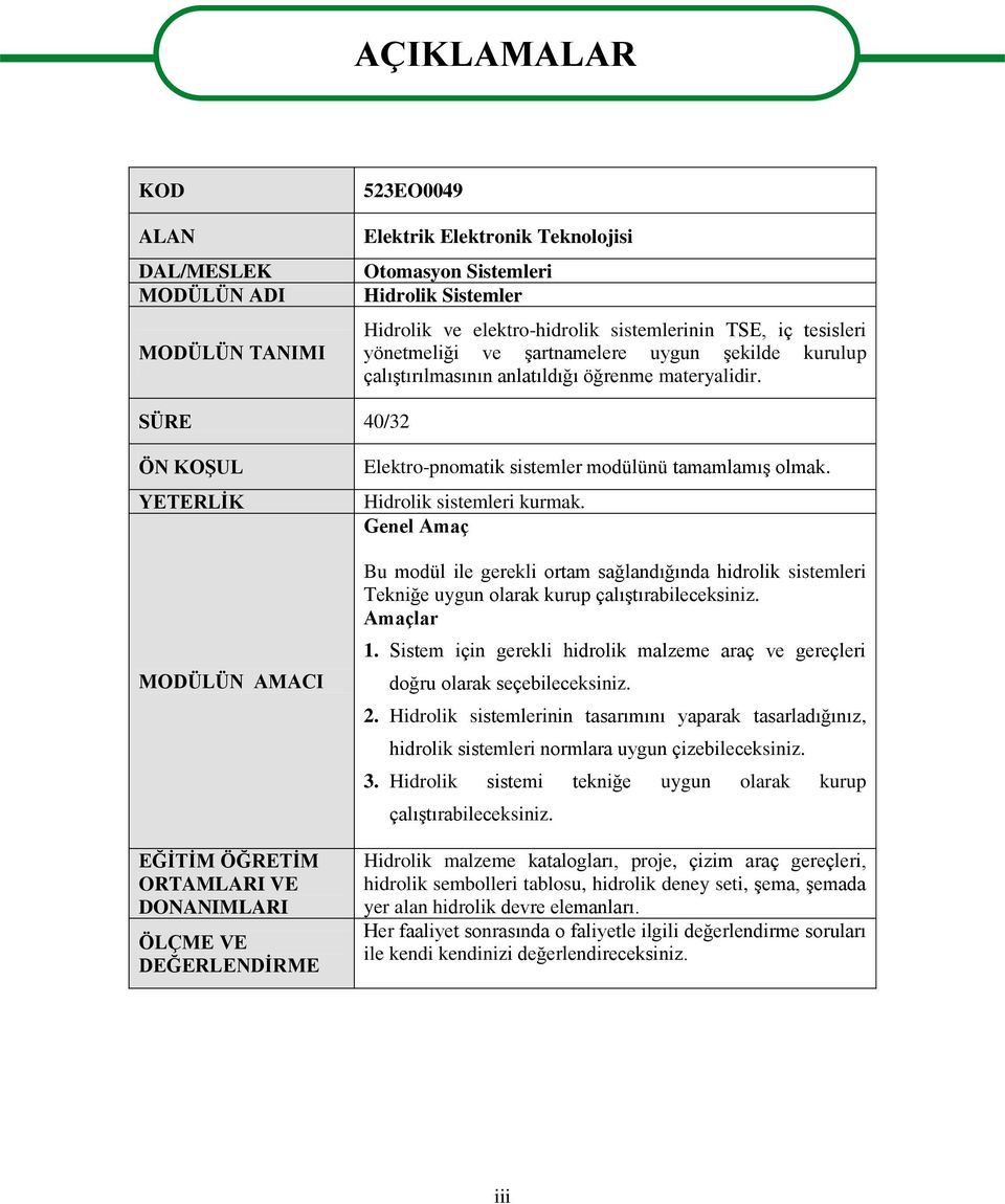 SÜRE 40/32 ÖN KOġUL YETERLĠK MODÜLÜN AMACI EĞĠTĠM ÖĞRETĠM ORTAMLARI VE DONANIMLARI ÖLÇME VE DEĞERLENDĠRME Elektro-pnomatik sistemler modülünü tamamlamıģ olmak. Hidrolik sistemleri kurmak.