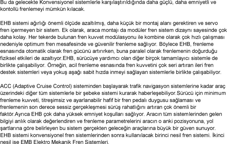 Ek olarak, araca montajı da modüler fren sistem dizaynı sayesinde çok daha kolay.