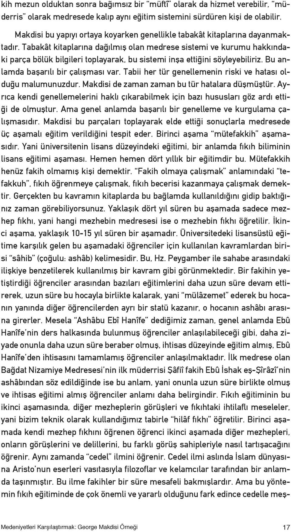 Tabakât kitaplarına dağılmış olan medrese sistemi ve kurumu hakkındaki parça bölük bilgileri toplayarak, bu sistemi inşa ettiğini söyleyebiliriz. Bu anlamda başarılı bir çalışması var.