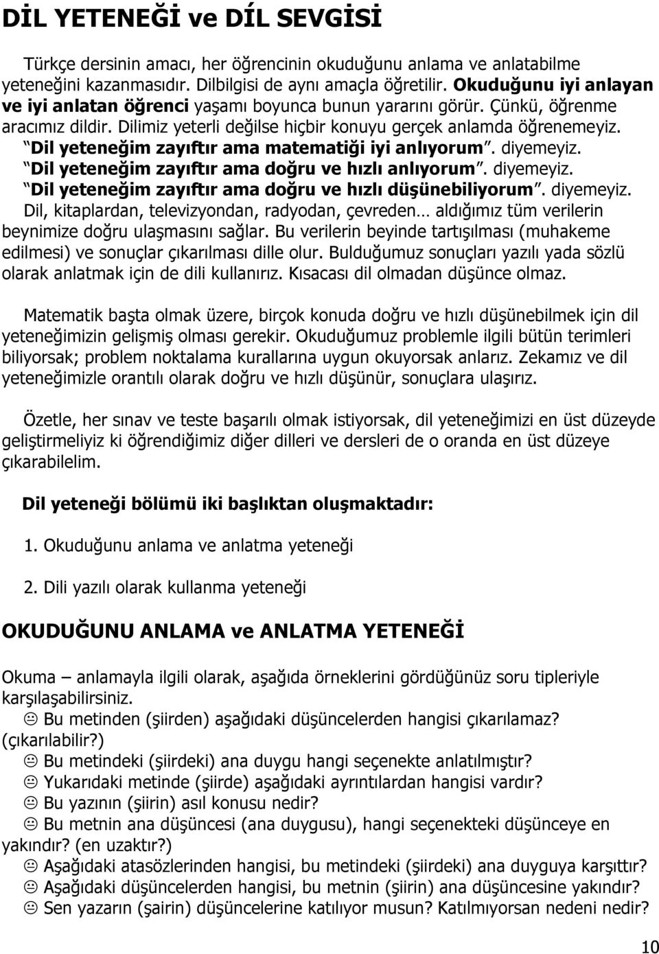 Dil yeteneğim zayıftır ama matematiği iyi anlıyorum. diyemeyiz. Dil yeteneğim zayıftır ama doğru ve hızlı anlıyorum. diyemeyiz. Dil yeteneğim zayıftır ama doğru ve hızlı düģünebiliyorum. diyemeyiz. Dil, kitaplardan, televizyondan, radyodan, çevreden aldığımız tüm verilerin beynimize doğru ulaşmasını sağlar.