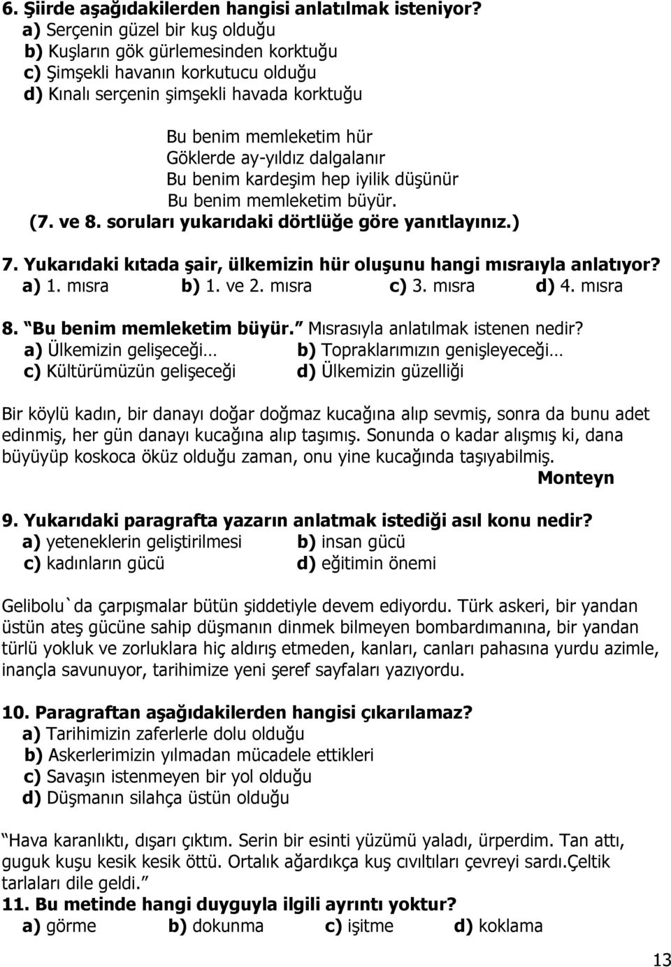 dalgalanır Bu benim kardeşim hep iyilik düşünür Bu benim memleketim büyür. (7. ve 8. soruları yukarıdaki dörtlüğe göre yanıtlayınız.) 7.