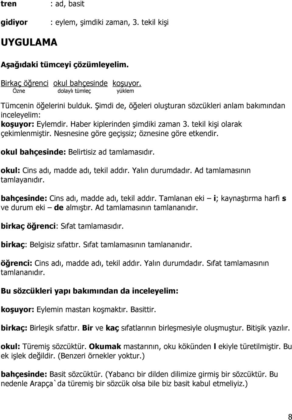 Nesnesine göre geçişsiz; öznesine göre etkendir. okul bahçesinde: Belirtisiz ad tamlamasıdır. okul: Cins adı, madde adı, tekil addır. Yalın durumdadır. Ad tamlamasının tamlayanıdır.