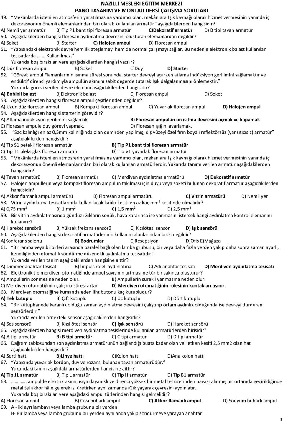 Aşağıdakilerden hangisi floresan aydınlatma devresini oluşturan elemanlardan değildir? A) Soket B) Starter C) Halojen ampul D) Floresan ampul 51.