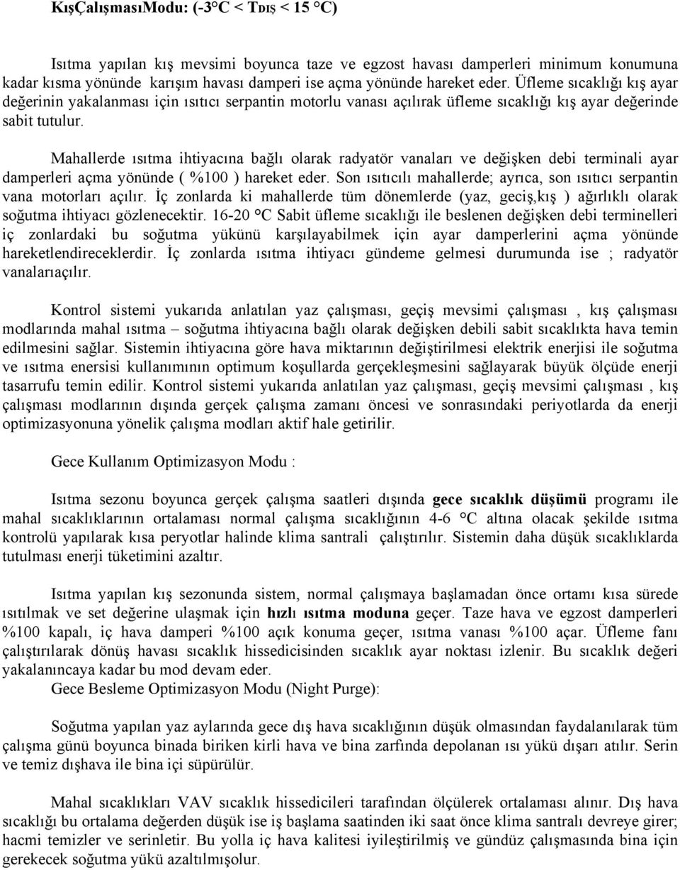 Mahallerde ısıtma ihtiyacına bağlı olarak radyatör vanaları ve değişken debi terminali ayar damperleri açma yönünde ( %100 ) hareket eder.