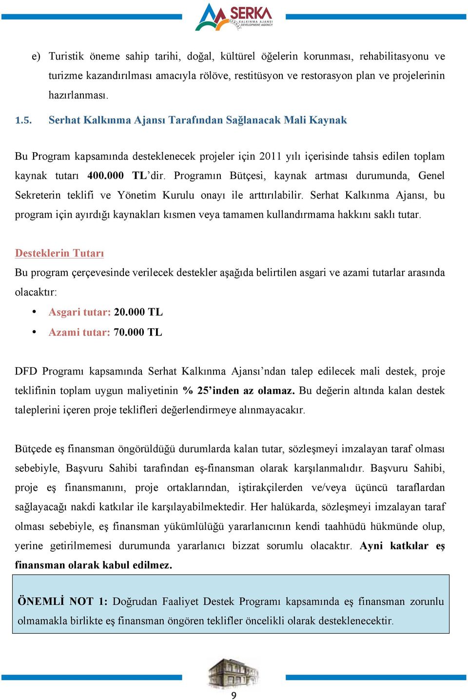 projelerinin hazırlanması. 1.5. Serhat Kalkınma Ajansı Tarafından Sağlanacak Mali Kaynak Bu Program kapsamında desteklenecek projeler için 2011 yılı içerisinde tahsis edilen toplam kaynak tutarı 400.