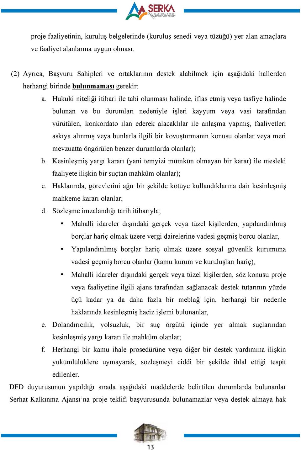 Hukuki niteliği itibari ile tabi olunması halinde, iflas etmiş veya tasfiye halinde bulunan ve bu durumları nedeniyle işleri kayyum veya vasi tarafından yürütülen, konkordato ilan ederek alacaklılar