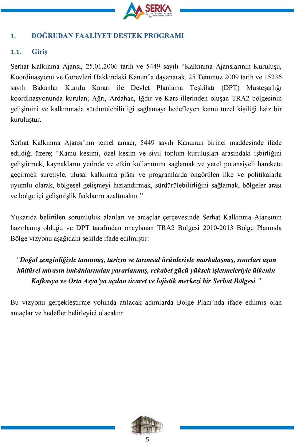 Teşkilatı (DPT) Müsteşarlığı koordinasyonunda kurulan; Ağrı, Ardahan, Iğdır ve Kars illerinden oluşan TRA2 bölgesinin gelişimini ve kalkınmada sürdürülebilirliği sağlamayı hedefleyen kamu tüzel