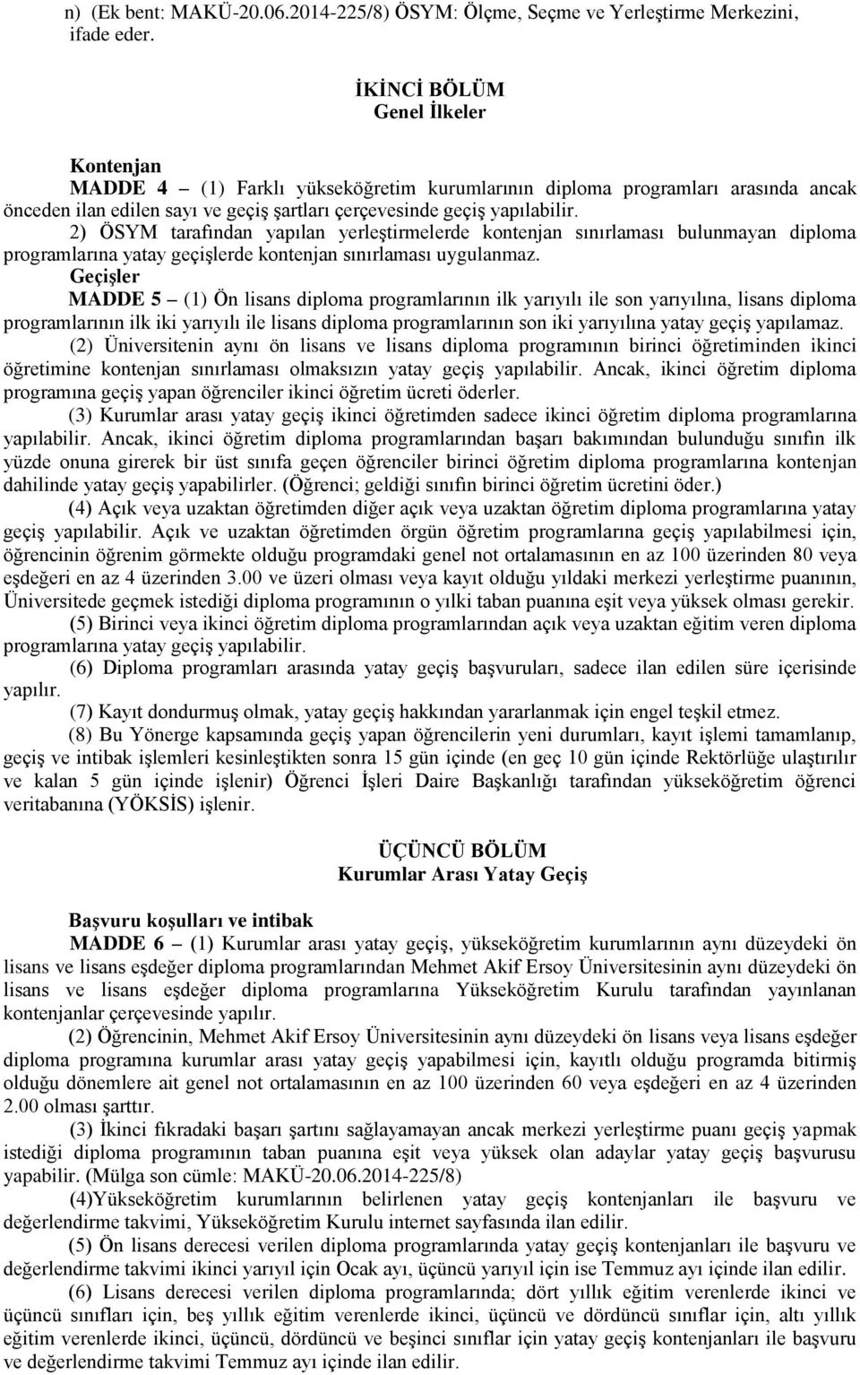 2) ÖSYM tarafından yapılan yerleştirmelerde kontenjan sınırlaması bulunmayan diploma programlarına yatay geçişlerde kontenjan sınırlaması uygulanmaz.