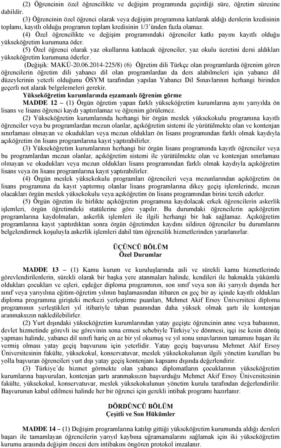 (4) Özel öğrencilikte ve değişim programındaki öğrenciler katkı payını kayıtlı olduğu yükseköğretim kurumuna öder.