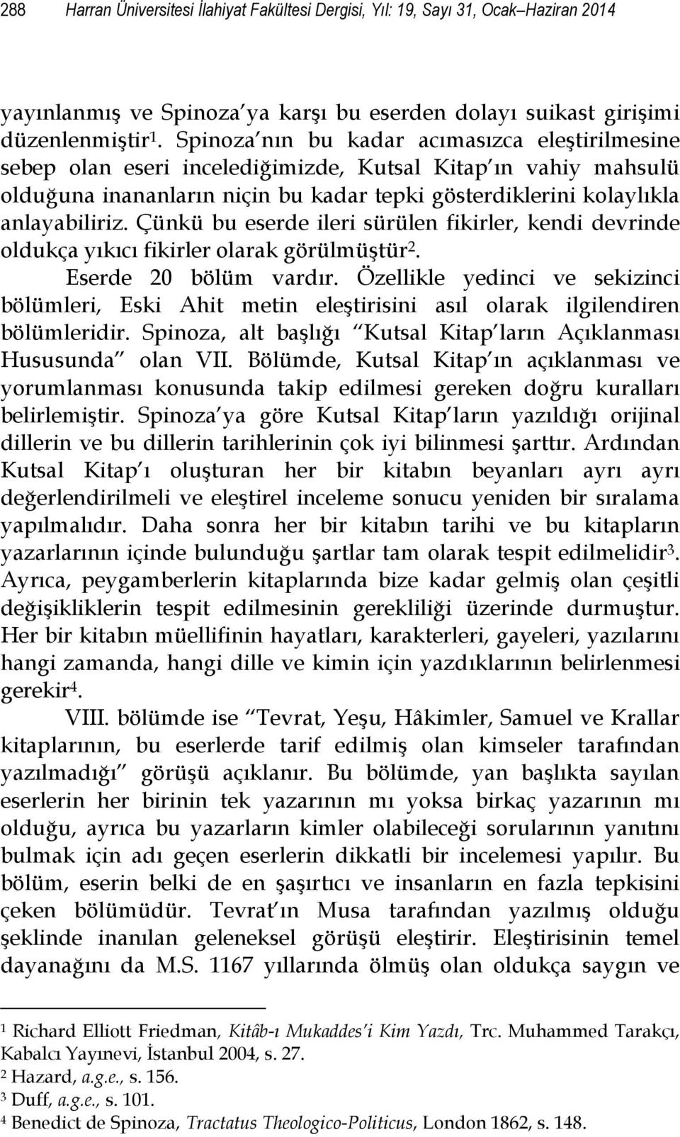 Çünkü bu eserde ileri sürülen fikirler, kendi devrinde oldukça yıkıcı fikirler olarak görülmüştür 2. Eserde 20 bölüm vardır.