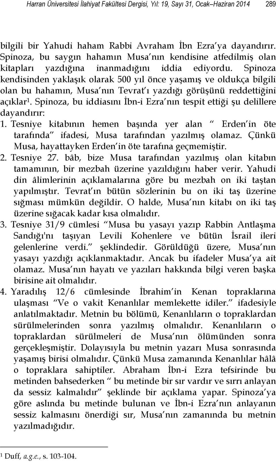 Spinoza kendisinden yaklaşık olarak 500 yıl önce yaşamış ve oldukça bilgili olan bu hahamın, Musa nın Tevrat ı yazdığı görüşünü reddettiğini açıklar 1.