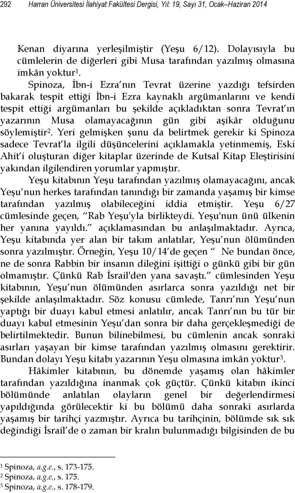 Spinoza, İbn-i Ezra nın Tevrat üzerine yazdığı tefsirden bakarak tespit ettiği İbn-i Ezra kaynaklı argümanlarını ve kendi tespit ettiği argümanları bu şekilde açıkladıktan sonra Tevrat ın yazarının