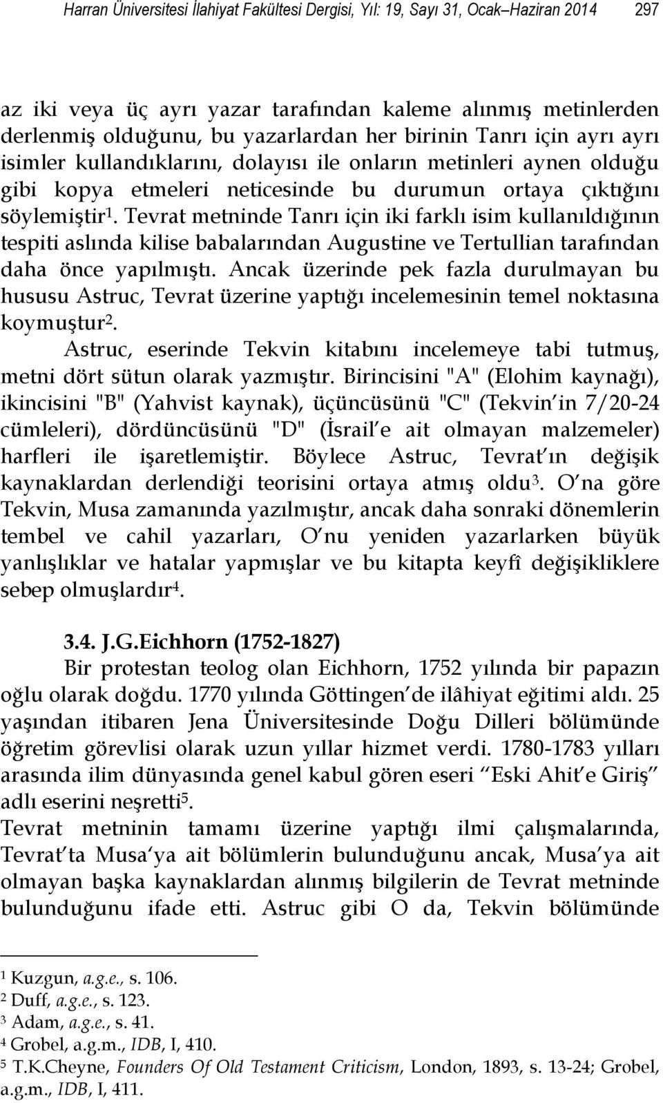 Tevrat metninde Tanrı için iki farklı isim kullanıldığının tespiti aslında kilise babalarından Augustine ve Tertullian tarafından daha önce yapılmıştı.