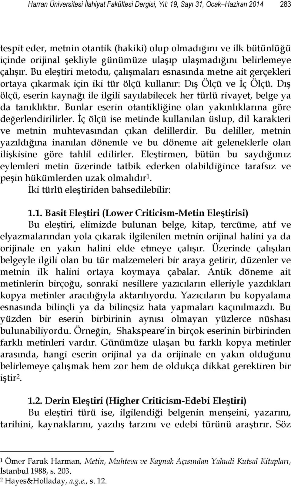 Dış ölçü, eserin kaynağı ile ilgili sayılabilecek her türlü rivayet, belge ya da tanıklıktır. Bunlar eserin otantikliğine olan yakınlıklarına göre değerlendirilirler.