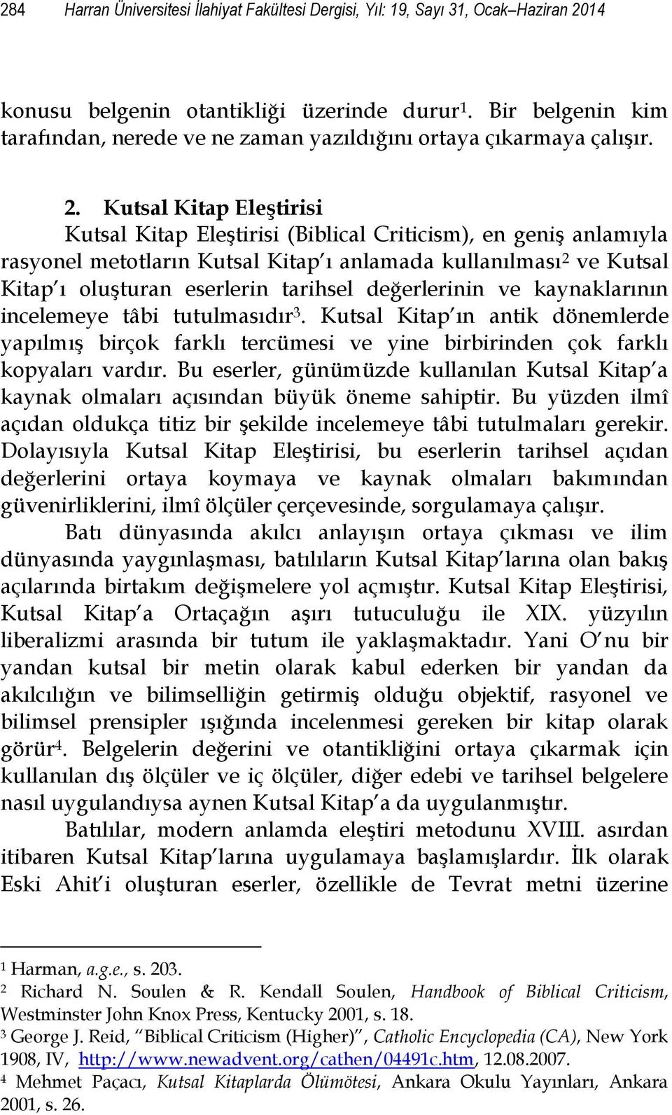 Kutsal Kitap Eleştirisi Kutsal Kitap Eleştirisi (Biblical Criticism), en geniş anlamıyla rasyonel metotların Kutsal Kitap ı anlamada kullanılması 2 ve Kutsal Kitap ı oluşturan eserlerin tarihsel