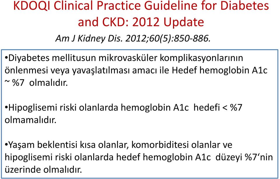 hemoglobin A1c ~ %7 olmalıdır. Hipoglisemi riski olanlarda hemoglobin A1c hedefi < %7 olmamalıdır.